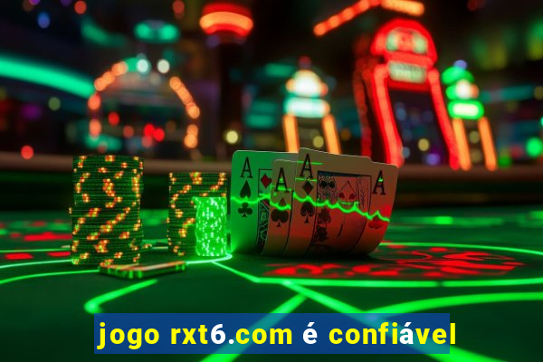 jogo rxt6.com é confiável