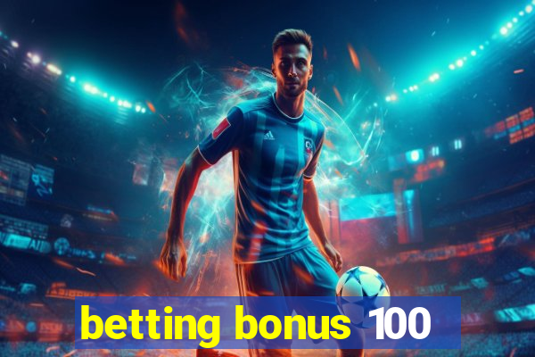 betting bonus 100