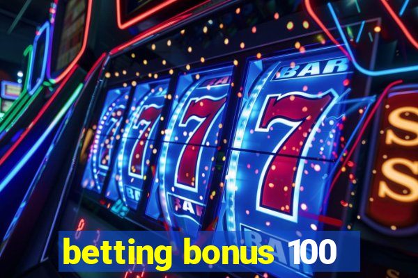 betting bonus 100