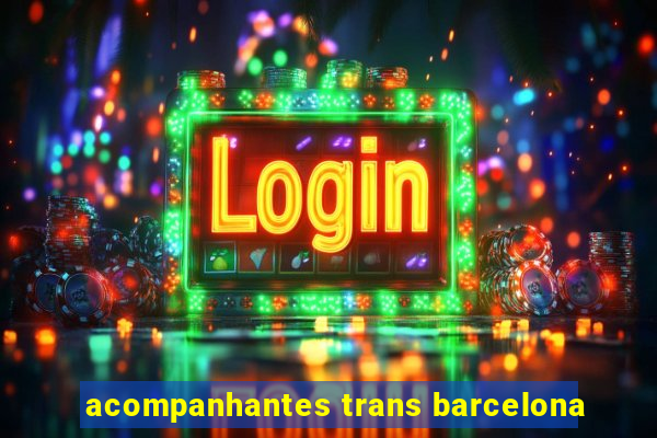 acompanhantes trans barcelona