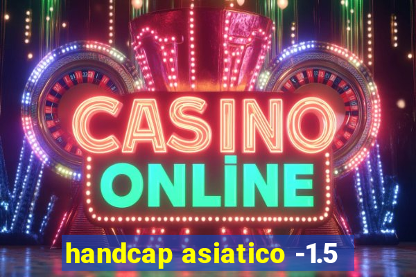 handcap asiatico -1.5