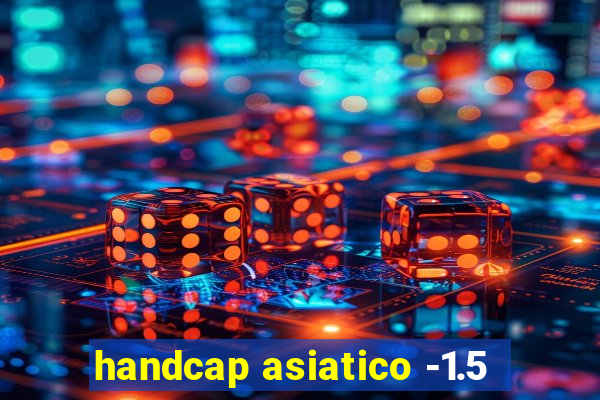 handcap asiatico -1.5