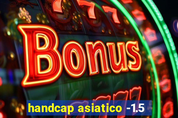 handcap asiatico -1.5