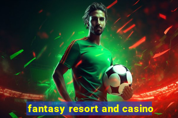 fantasy resort and casino