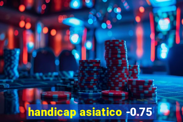 handicap asiatico -0.75