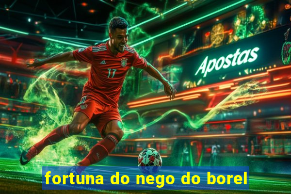 fortuna do nego do borel