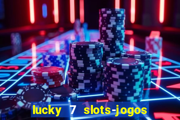 lucky 7 slots-jogos de cassino