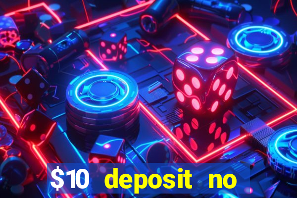 $10 deposit no wager casinos