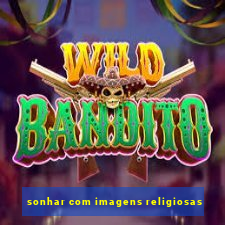 sonhar com imagens religiosas