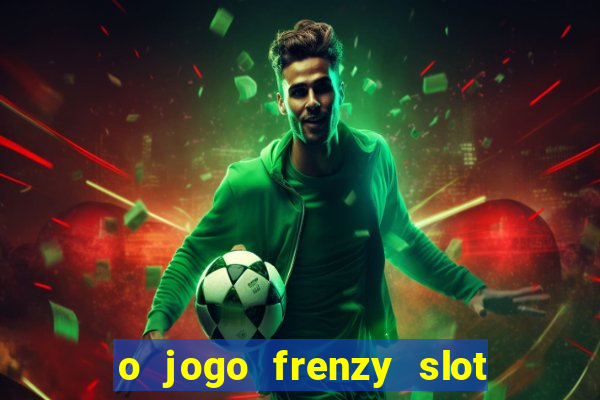 o jogo frenzy slot master paga mesmo