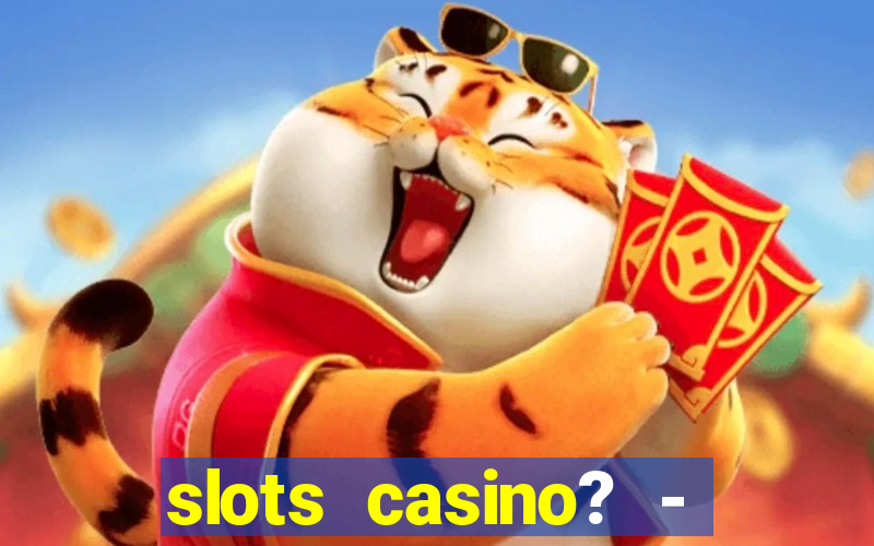 slots casino? - fortune king