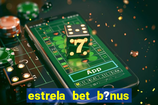 estrela bet b?nus 5 reais