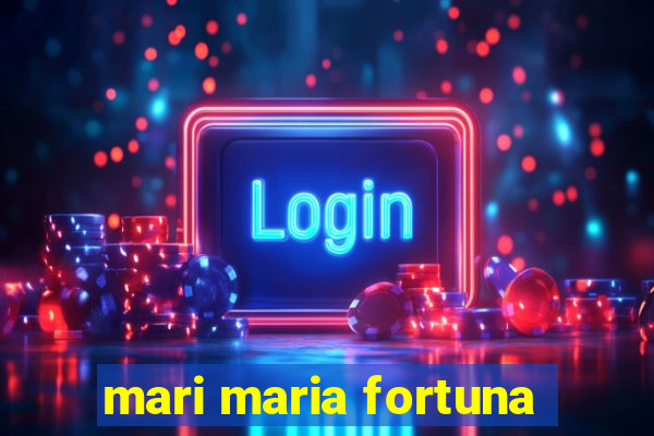 mari maria fortuna