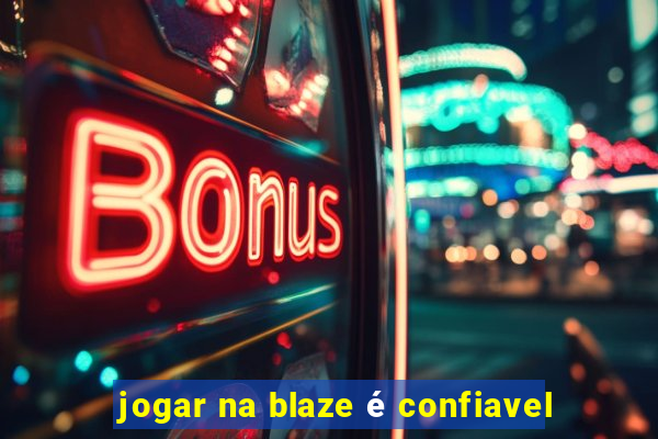 jogar na blaze é confiavel