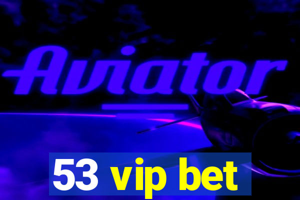 53 vip bet