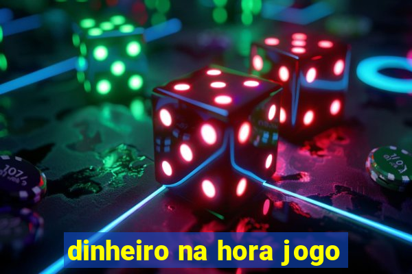 dinheiro na hora jogo