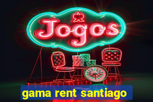 gama rent santiago