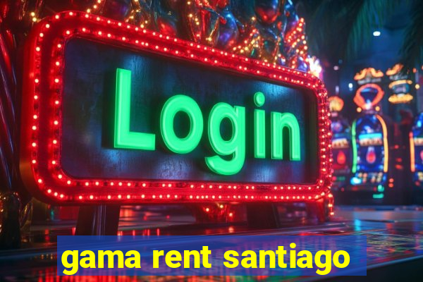 gama rent santiago