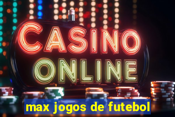 max jogos de futebol