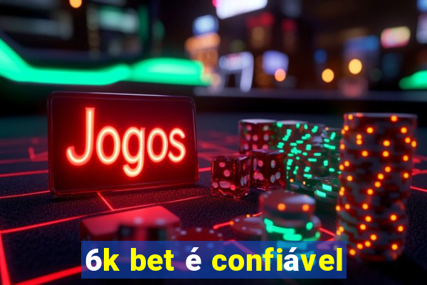 6k bet é confiável