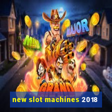 new slot machines 2018