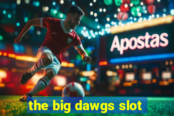 the big dawgs slot