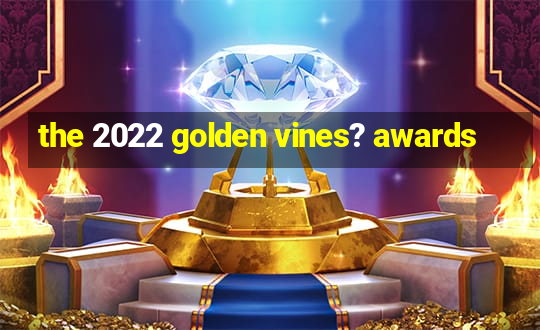 the 2022 golden vines? awards