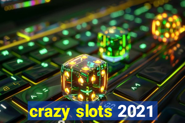 crazy slots 2021