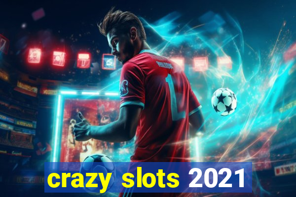 crazy slots 2021