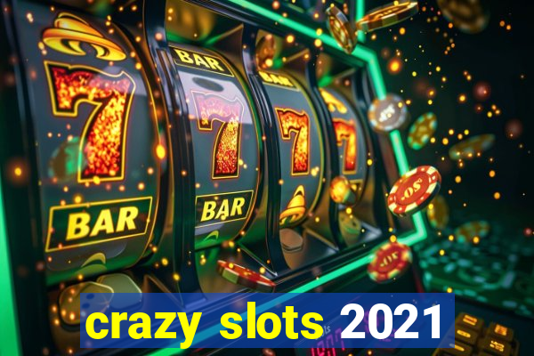 crazy slots 2021