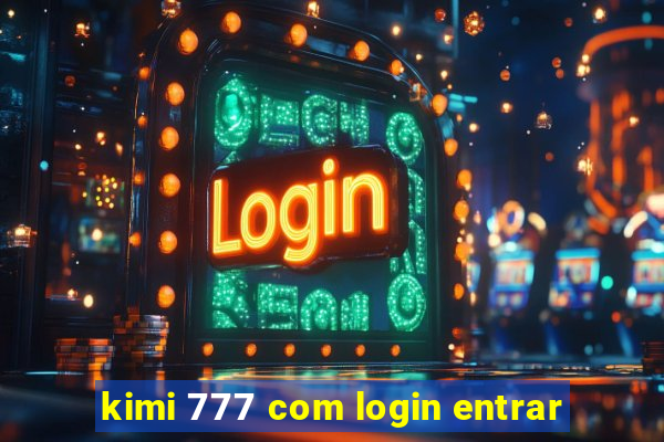 kimi 777 com login entrar