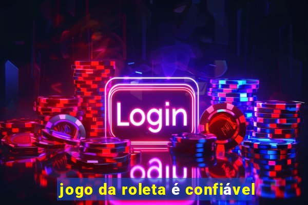 jogo da roleta é confiável