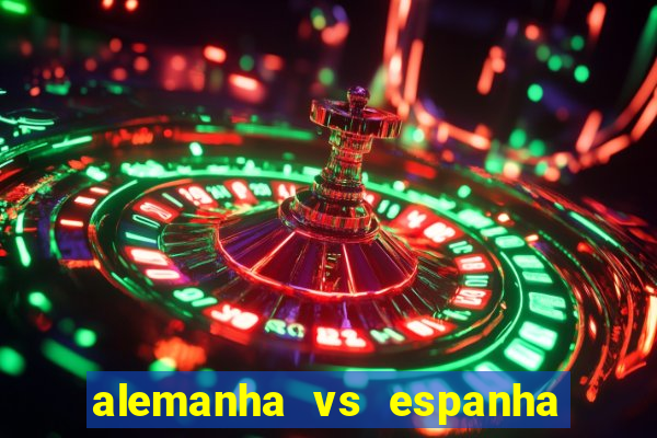 alemanha vs espanha onde assistir