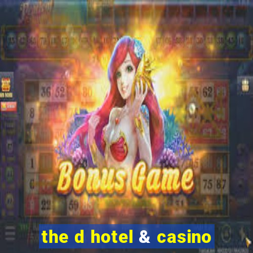 the d hotel & casino