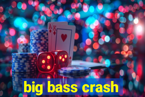 big bass crash