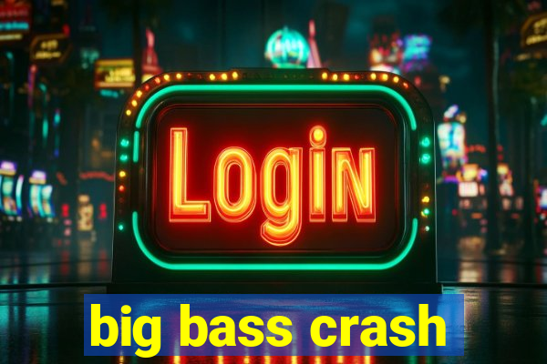 big bass crash