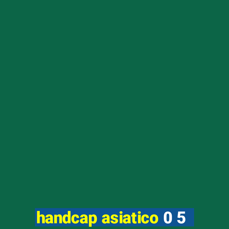 handcap asiatico 0 5