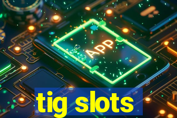 tig slots