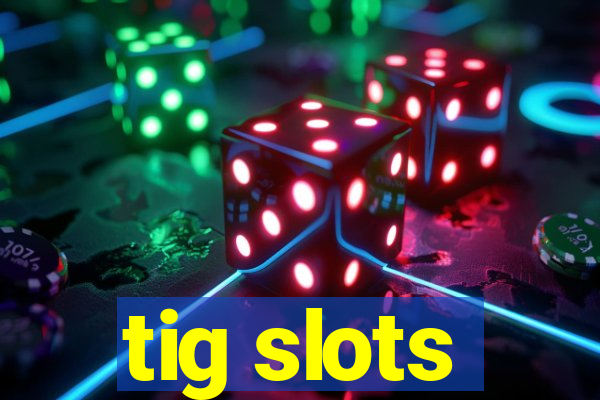 tig slots