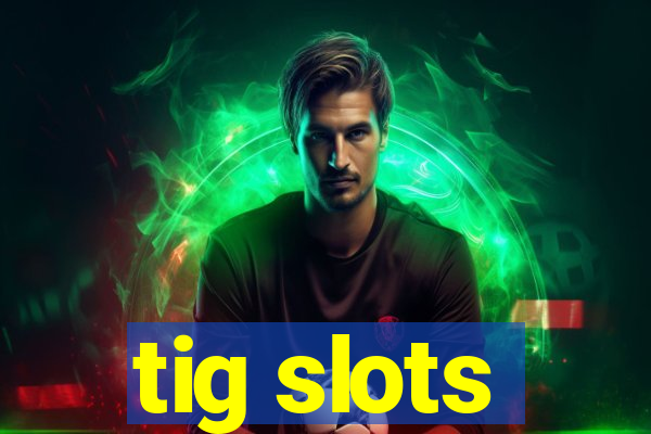 tig slots