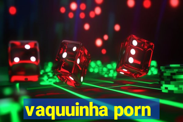 vaquuinha porn