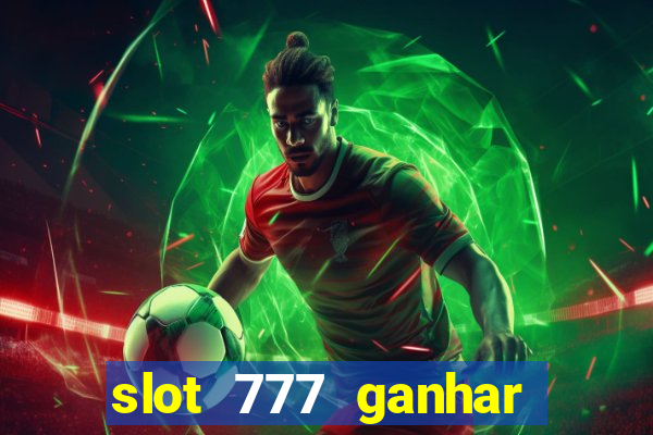 slot 777 ganhar dinheiro sem depositar