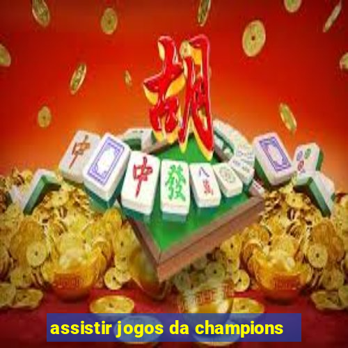 assistir jogos da champions