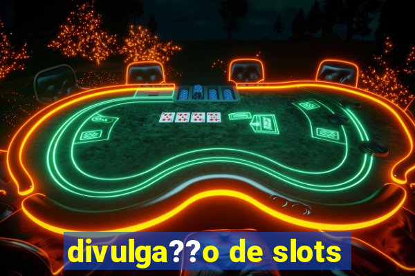 divulga??o de slots