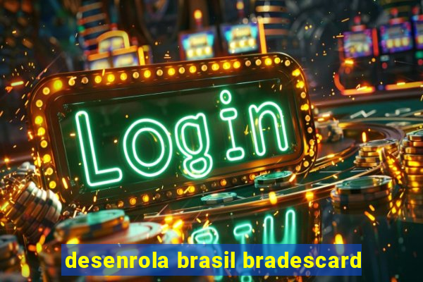 desenrola brasil bradescard