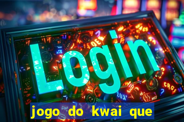 jogo do kwai que ganha dinheiro