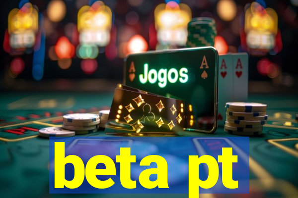 beta pt