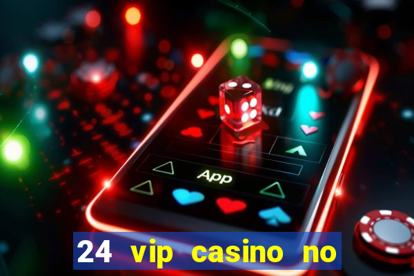 24 vip casino no deposit bonus