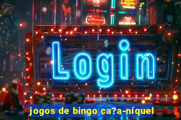 jogos de bingo ca?a-níquel