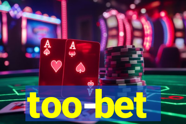 too-bet